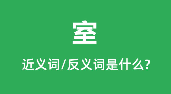室的近义词和反义词是甚么,室是甚么意义
