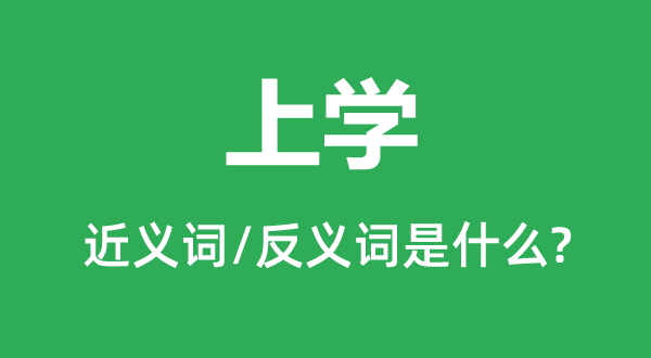上学的近义词和反义词是甚么,上学是甚么意义