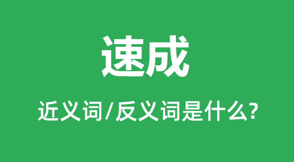 速成的近义词和反义词是甚么,速成是甚么意义