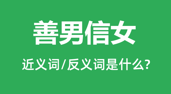 善男信女的近义词和反义词是甚么,善男信女是甚么意义