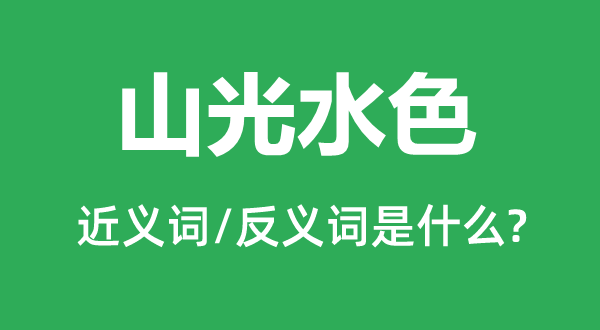 山光水色的近义词和反义词是甚么,山光水色是甚么意义