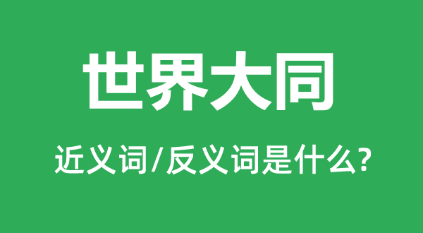 全国大同的近义词和反义词是甚么,全国大同是甚么意义