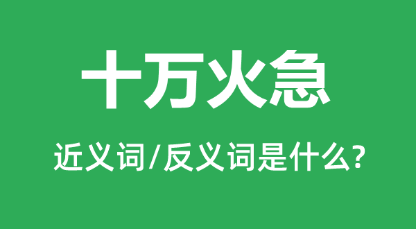 十万急切的近义词和反义词是甚么,十万急切是甚么意义