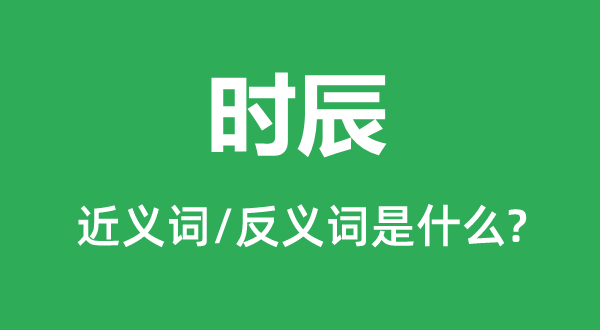 时候的近义词和反义词是甚么,时候是甚么意义