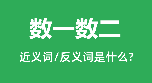 数一数二的近义词和反义词是甚么,数一数二是甚么意义