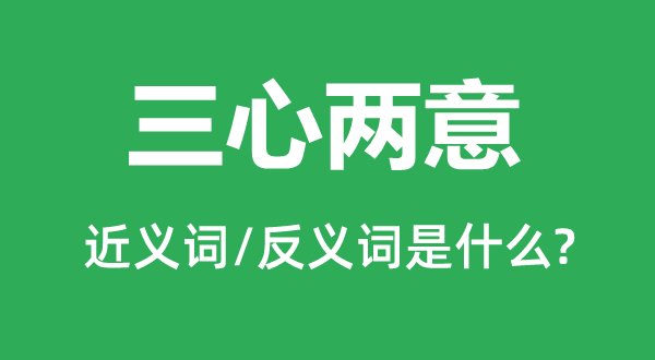 三心两意的近义词和反义词是甚么,三心两意是甚么意义