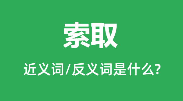 讨取的近义词和反义词是甚么,讨取是甚么意义