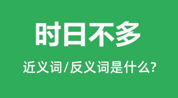 光阴未几的近义词和反义词是甚么,光阴未几是甚么意义