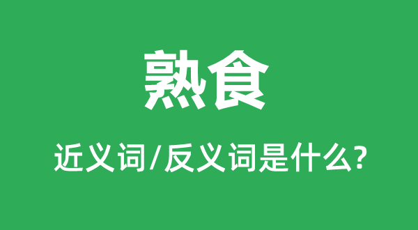 熟食的近义词和反义词是甚么,熟食是甚么意义