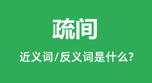 疏间的近义词和反义词是甚么,疏间是甚么意义
