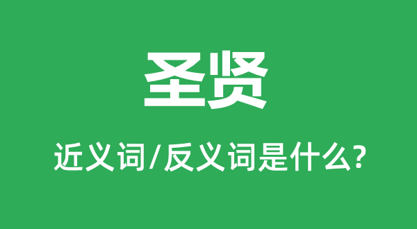 圣贤的近义词和反义词是甚么,圣贤是甚么意义