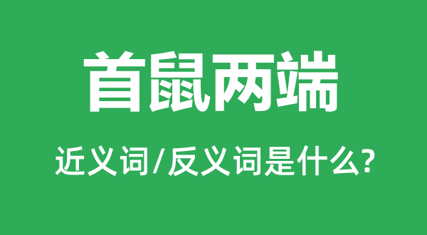 首鼠两头的近义词和反义词是甚么,首鼠两头是甚么意义