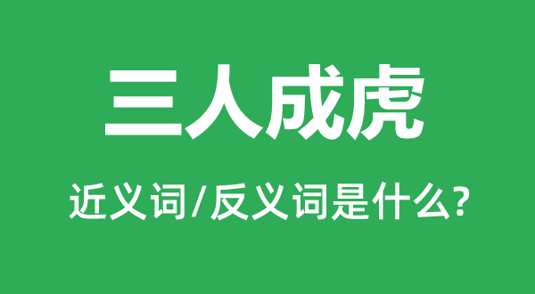 三人成虎的近义词和反义词是甚么,三人成虎是甚么意义