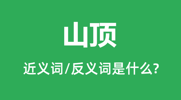 山顶的近义词和反义词是甚么,山顶是甚么意义