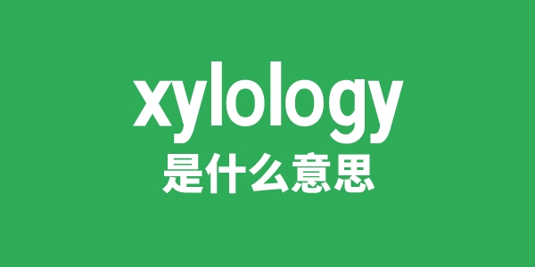 xylology是甚么意义