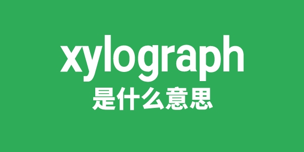 xylograph是甚么意义