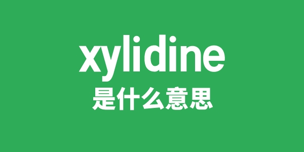 xylidine是甚么意义