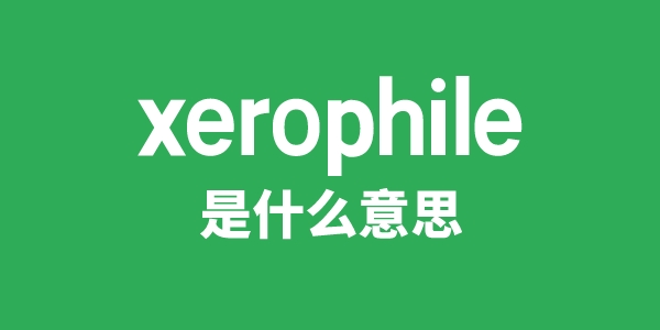 xerophile是甚么意义