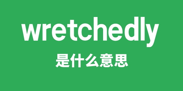 wretchedly是甚么意义