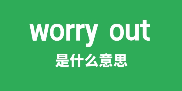 worry out是甚么意义