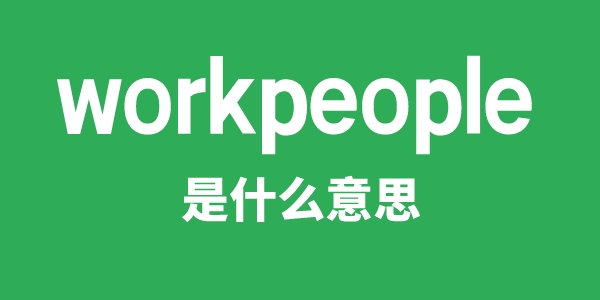 workpeople是甚么意义