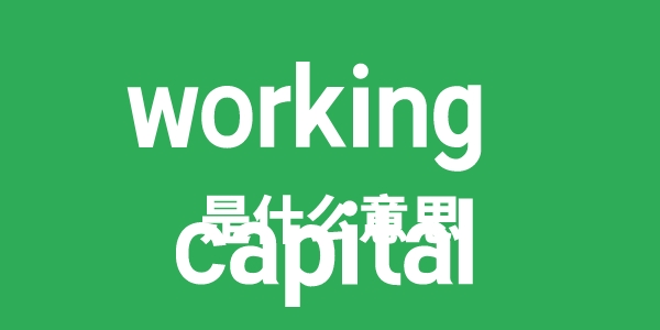 working capital是甚么意义