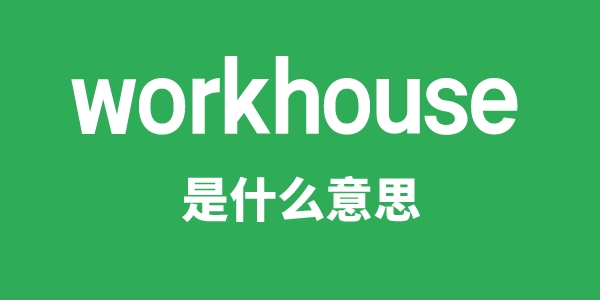 workhouse是甚么意义