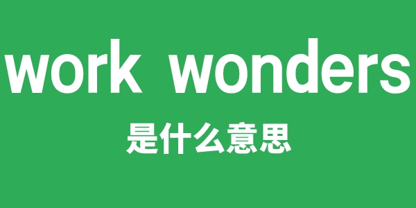 work wonders是甚么意义