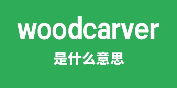 woodcarver是甚么意义