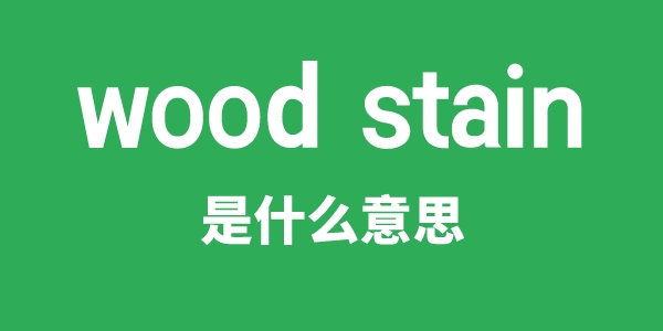 wood stain是甚么意义