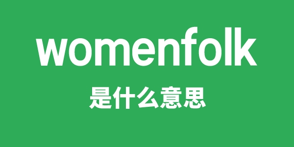 womenfolk是甚么意义