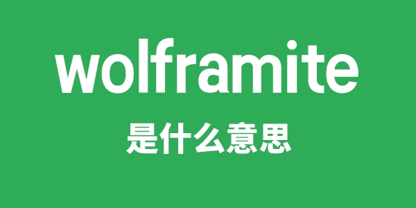 wolframite是甚么意义