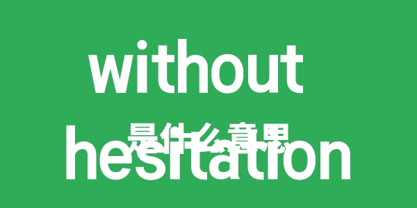 without hesitation是甚么意义