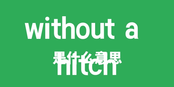without a hitch是甚么意义