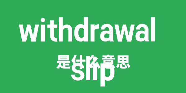 withdrawal slip是甚么意义