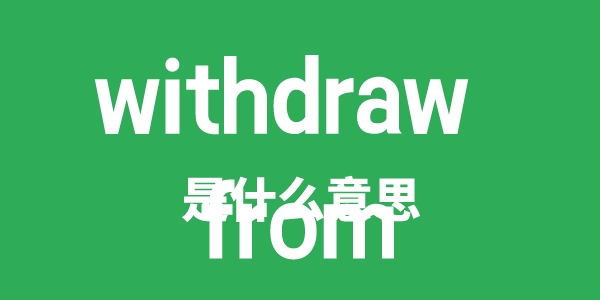 withdraw from是甚么意义