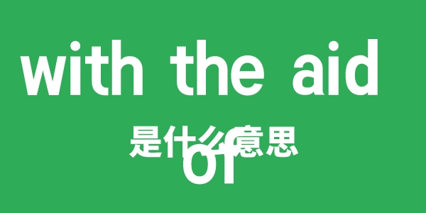 with the aid of是甚么意义