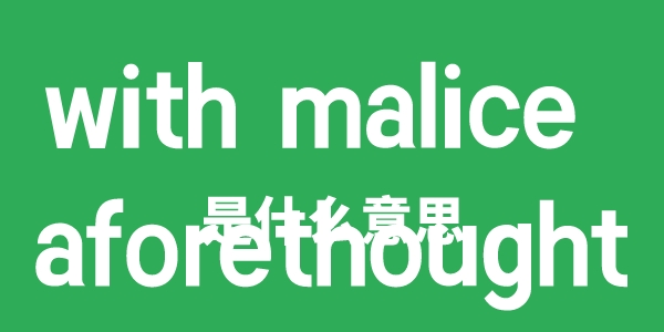 with malice aforethought是甚么意义