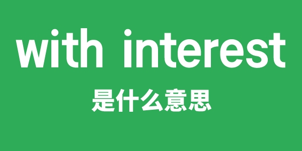 with interest是甚么意义