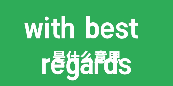 with best regards是甚么意义