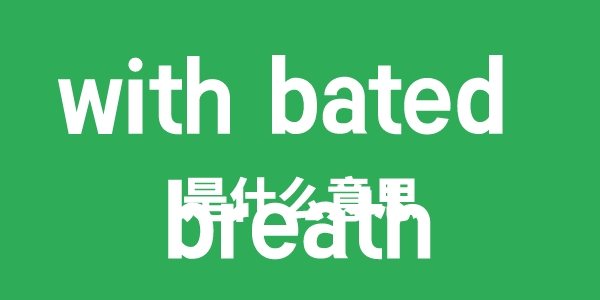 with bated breath是甚么意义