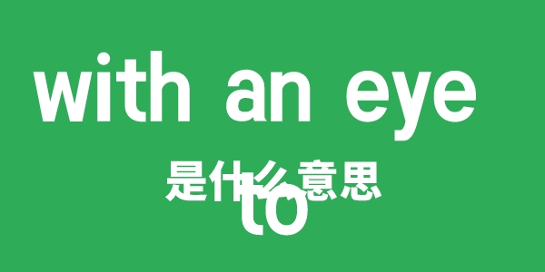 with an eye to是甚么意义