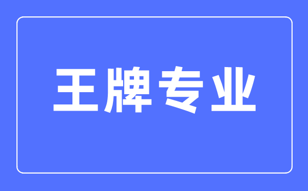 大学的王牌专业是甚么意义,王牌专业和热点专业应当怎样选