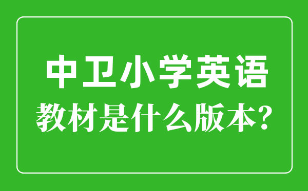 中卫市小学英语讲义是甚么版本,小学几年级起头学英语?