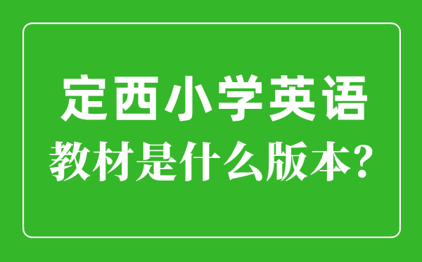 定西市小学英语讲义是甚么版本,小学几年级起头学英语?