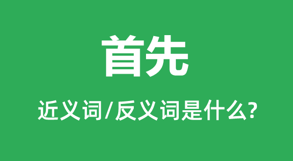 起首的近义词和反义词是甚么,起首是甚么意义