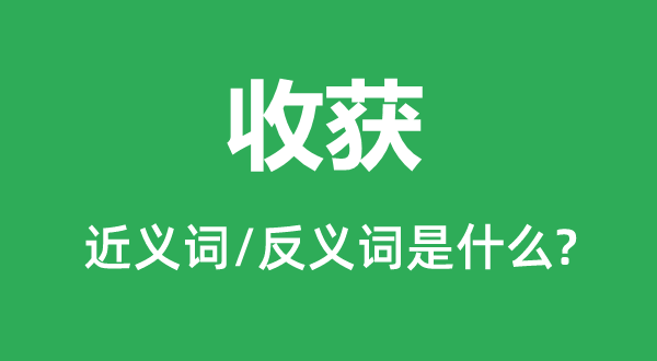 收成的近义词和反义词是甚么,收成是甚么意义