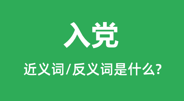 入党的近义词和反义词是甚么,入党是甚么意义