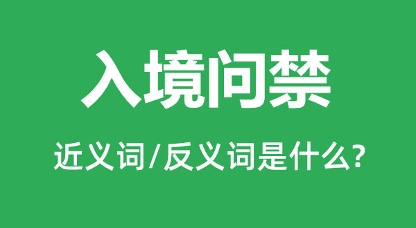 出境问禁的近义词和反义词是甚么,出境问禁是甚么意义