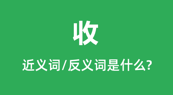 收的近义词和反义词是甚么,收是甚么意义